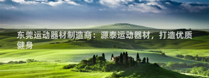 意昂体育3平台注册流程视频：东莞运动器材制造商：源泰