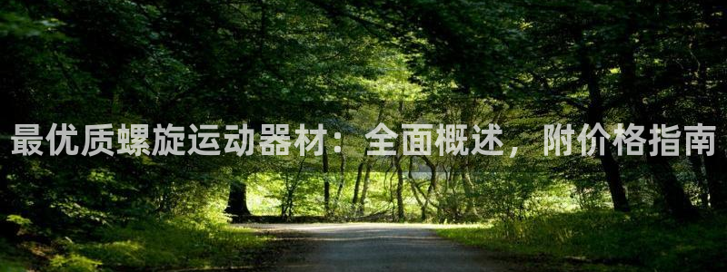 意昂3开户：最优质螺旋运动器材：全面概述，附价格指南