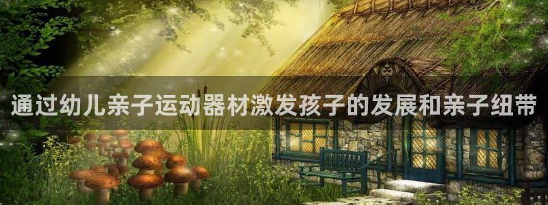 海南意昂体育3发展怎么样：通过幼儿亲子运动器材激发孩