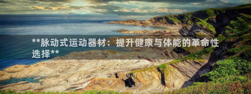意昂3集团E.ON：**脉动式运动器材：提升健康与体
