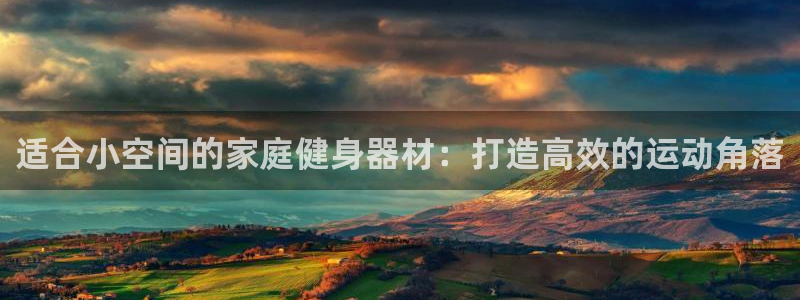 意昂体育3平台注册要钱吗安全吗：适合小空间的家庭健身