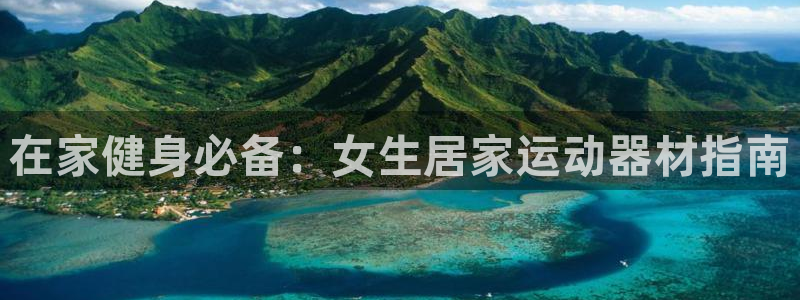 意昂3集团：在家健身必备：女生居家运动器材指南