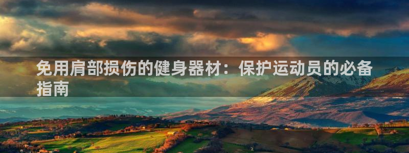 意昂体育3平台注册：免用肩部损伤的健身器材：保护运动