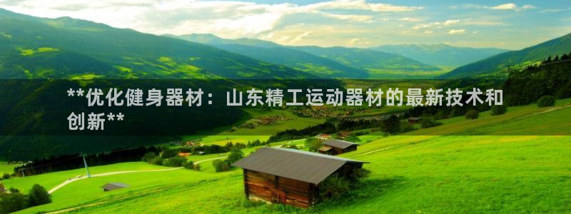 意昂体育3平台注册流程图：**优化健身器材：山东精工