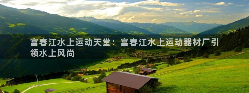 意昂体育3平台注册要钱吗是真的吗：富春江水上运动天堂