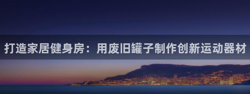意昂体育3招商电话号码查询是多少：打造家居健身房：用