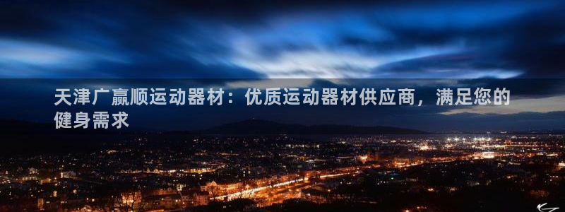 意昂体育3招商电话号码：天津广赢顺运动器材：优质运动
