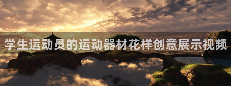意昂体育3软件：学生运动员的运动器材花样创意展示视频
