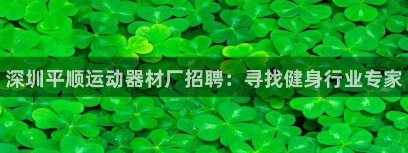 意昂体育3招商电话号码是多少啊：深圳平顺运动器材厂招