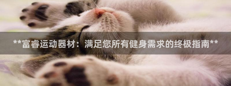 意昂体育3平台APP：**富睿运动器材：满足您所有健