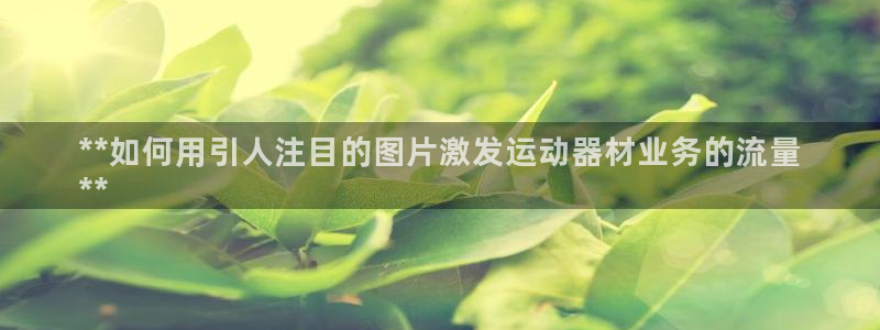 意昂体育3平台假的吗是真的吗吗：**如何用引人注目的