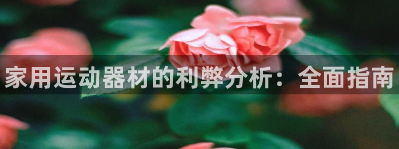 意昂体育3平台注册要钱吗：家用运动器材的利弊分析：全